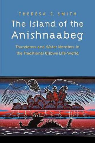 Cover image for The Island of the Anishnaabeg: Thunderers and Water Monsters in the Traditional Ojibwe Life-World