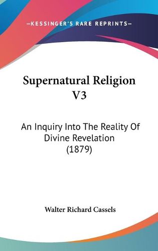 Supernatural Religion V3: An Inquiry Into the Reality of Divine Revelation (1879)