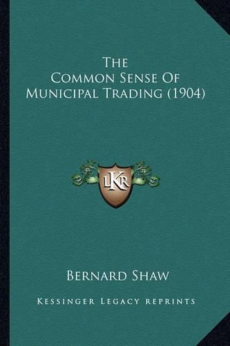 Cover image for The Common Sense of Municipal Trading (1904)