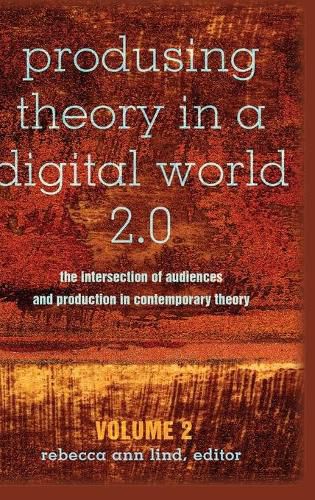 Produsing Theory in a Digital World 2.0: The Intersection of Audiences and Production in Contemporary Theory - Volume 2