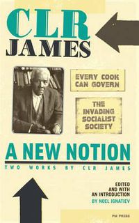 Cover image for New Notion, A: Two Works By C.l.r. James: The Invading Socialist Society and Every Cook Can Govern