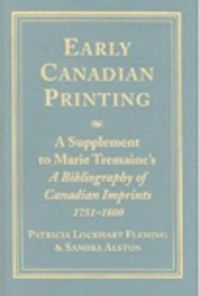 Cover image for Early Canadian Printing: A Supplement to Marie Tremaine's 'A Bibliography of Canadian Imprints, 1751 - 1800