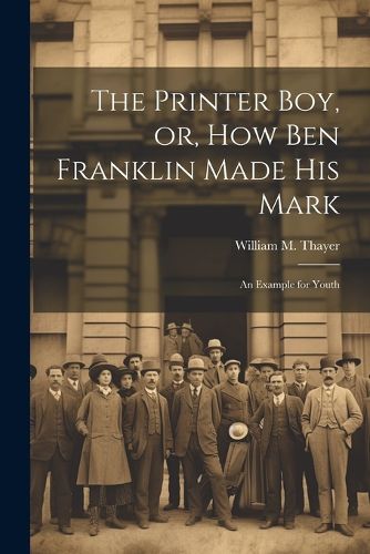 Cover image for The Printer Boy, or, How Ben Franklin Made his Mark