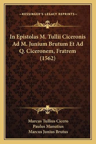 In Epistolas M. Tullii Ciceronis Ad M. Junium Brutum Et Ad Q. Ciceronem, Fratrem (1562)