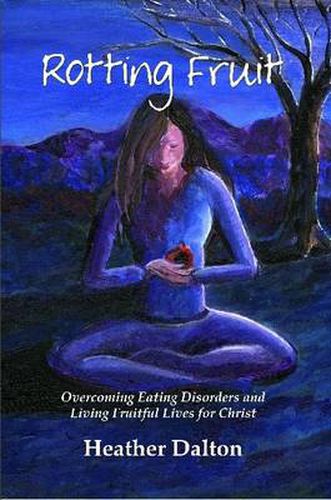 Cover image for Rotting Fruit: Overcoming Eating Disorders and Living Fruitful Lives for Christ