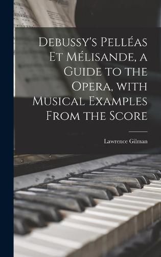 Debussy's Pelleas Et Melisande, a Guide to the Opera, With Musical Examples From the Score