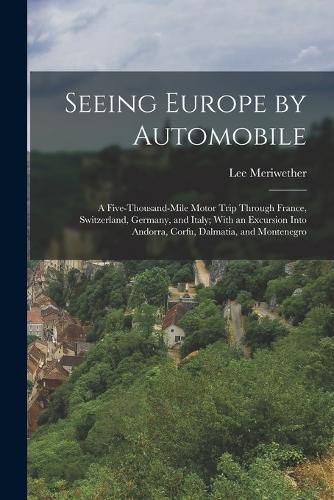 Cover image for Seeing Europe by Automobile; a Five-thousand-mile Motor Trip Through France, Switzerland, Germany, and Italy; With an Excursion Into Andorra, Corfu, Dalmatia, and Montenegro