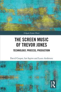 Cover image for The Screen Music of Trevor Jones: Technology, Process, Production