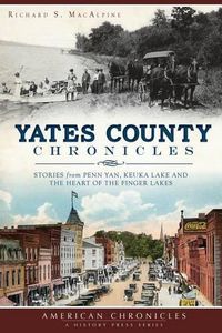 Cover image for Yates County Chronicles: Stories from Penn Yan, Keuka Lake and the Heart of the Finger Lakes