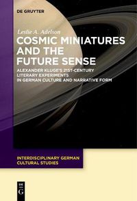 Cover image for Cosmic Miniatures and the Future Sense: Alexander Kluge's 21st-Century Literary Experiments in German Culture and Narrative Form