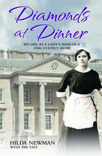 Diamonds At Dinner: My Life as a Lady's Maid in a 1930s Stately Home.