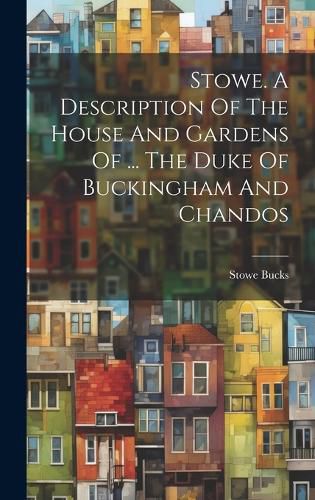 Cover image for Stowe. A Description Of The House And Gardens Of ... The Duke Of Buckingham And Chandos
