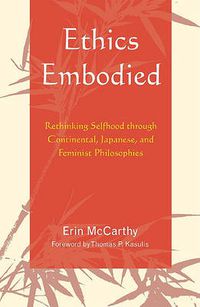 Cover image for Ethics Embodied: Rethinking Selfhood through Continental, Japanese, and Feminist Philosophies