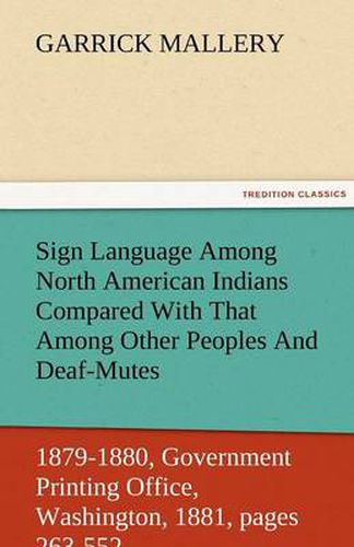Cover image for Sign Language Among North American Indians Compared with That Among Other Peoples and Deaf-Mutes First Annual Report of the Bureau of Ethnology to the