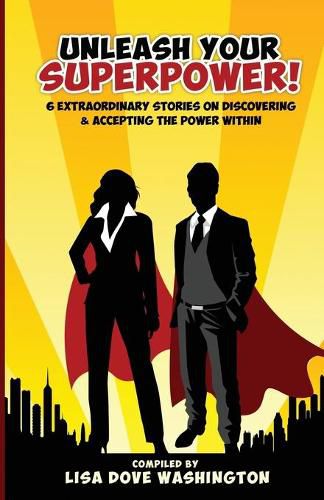 Cover image for Unleash Your SuperPower!: 6 Extraordinary Stories on Discovering and Accepting the Power