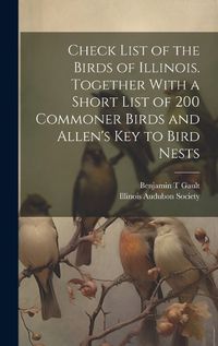 Cover image for Check List of the Birds of Illinois. Together With a Short List of 200 Commoner Birds and Allen's Key to Bird Nests