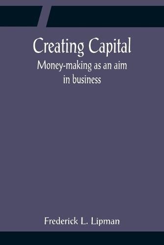 Cover image for Creating Capital; Money-making as an aim in business