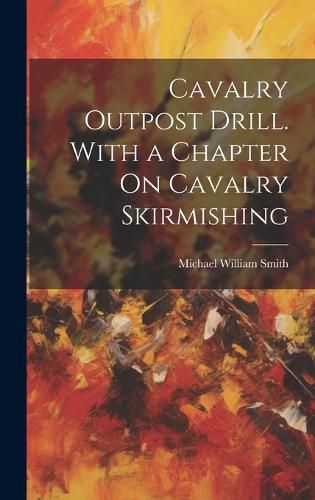 Cover image for Cavalry Outpost Drill. With a Chapter On Cavalry Skirmishing