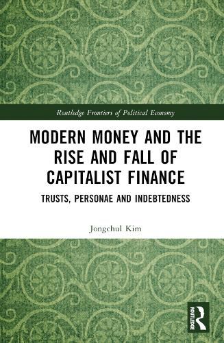 Cover image for Modern Money and the Rise and Fall of Capitalist Finance: The Institutionalization of Tusts, Personae and Indebtedness