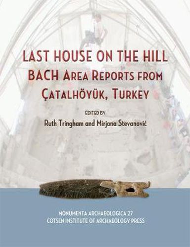 Last House on the Hill: BACH Area Reports from Catalhoyuk, Turkey