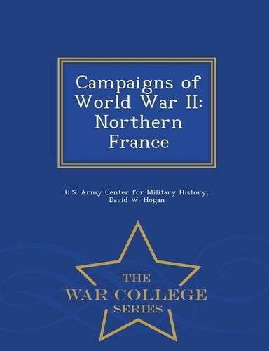 Cover image for Campaigns of World War II: Northern France - War College Series