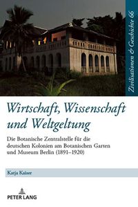 Cover image for Wirtschaft, Wissenschaft Und Weltgeltung.: Die Botanische Zentralstelle Fuer Die Deutschen Kolonien Am Botanischen Garten Und Museum Berlin (1891-1920)