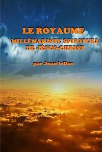 Cover image for Le Royaume Millenariste Spirituel de Jesus-Christ