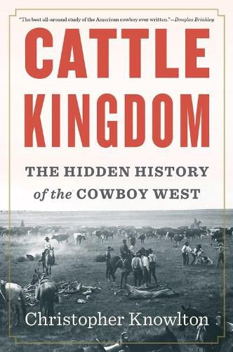 Cattle Kingdom: The Hidden History of the Cowboy West