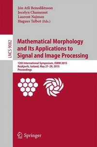 Cover image for Mathematical Morphology and Its Applications to Signal and Image Processing: 12th International Symposium, ISMM 2015, Reykjavik, Iceland, May 27-29, 2015. Proceedings