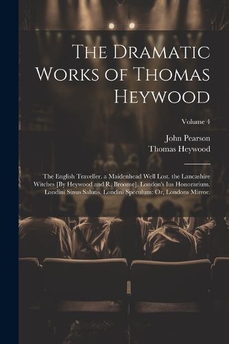 The Dramatic Works of Thomas Heywood