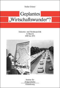 Cover image for Geplantes Wirtschaftswunder?: Industrie- Und Strukturpolitik in Bayern 1945 Bis 1973