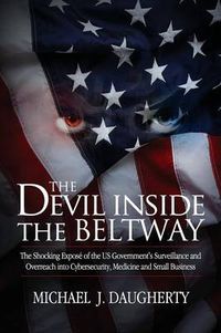 Cover image for The Devil Inside the Beltway: The Shocking Expose of the US Government's Surveillance and Overreach Into Cybersecurity, Medicine and Small Business