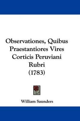 Cover image for Observationes, Quibus Praestantiores Vires Corticis Peruviani Rubri (1783)