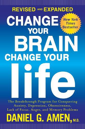 Cover image for Change Your Brain, Change Your Life (Revised and Expanded): The Breakthrough Program for Conquering Anxiety, Depression, Obsessiveness, Lack of Focus, Anger, and Memory Problems