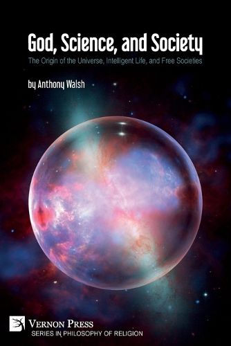 Cover image for God, Science, and Society: The Origin of the Universe, Intelligent Life, and Free Societies