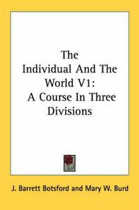 Cover image for The Individual and the World V1: A Course in Three Divisions