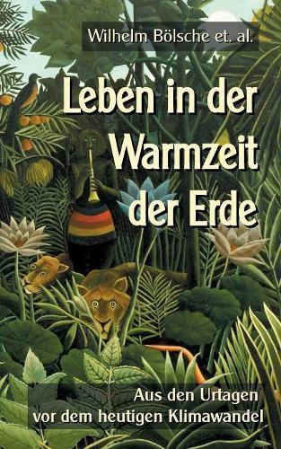 Leben in der Warmzeit der Erde: Aus den Urtagen vor dem heutigen Klimawandel