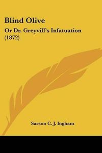 Cover image for Blind Olive: Or Dr. Greyvill's Infatuation (1872)