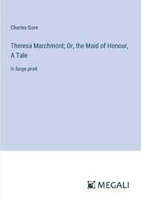 Cover image for Theresa Marchmont; Or, the Maid of Honour, A Tale