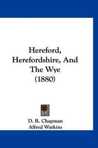 Cover image for Hereford, Herefordshire, and the Wye (1880)