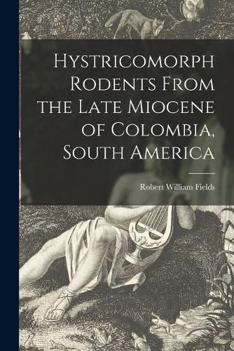 Cover image for Hystricomorph Rodents From the Late Miocene of Colombia, South America