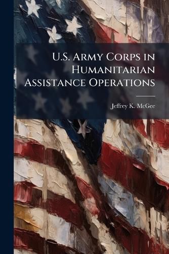 Cover image for U.S. Army Corps in Humanitarian Assistance Operations