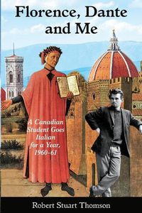 Cover image for Florence, Dante and Me: A Canadian student goes Italian for a year, 1960-61