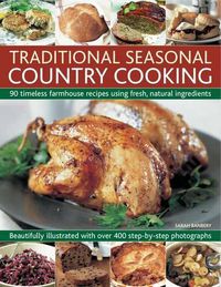 Cover image for Traditional Seasonal Country Cooking: 90 Timeless Farmhouse Recipes Using Fresh, Natural Ingredients : Beautifully Illustrated with Over 400 Step-by-step Photographs