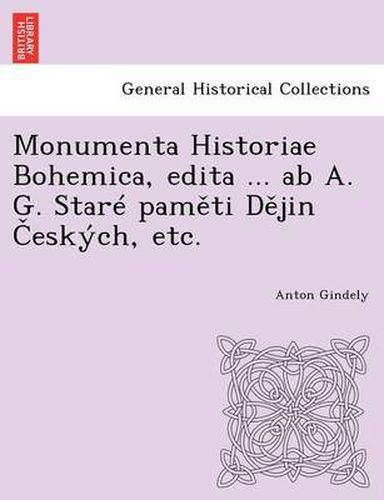 Cover image for Monumenta Historiae Bohemica, Edita ... AB A. G. Stare Pam Ti D Jin Eskych, Etc.