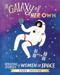 Cover image for A Galaxy of Her Own: Amazing Stories of Women in Space