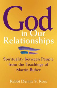 Cover image for God in Our Relationships: Spirituality Between People from the Teachings of Martin Buber
