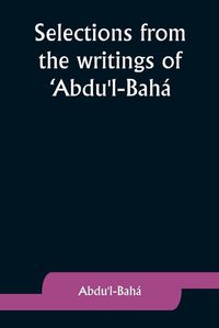 Cover image for Selections from the writings of 'Abdu'l-Baha