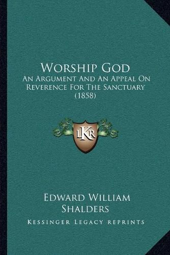 Cover image for Worship God: An Argument and an Appeal on Reverence for the Sanctuary (1858)