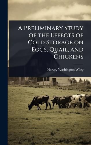 Cover image for A Preliminary Study of the Effects of Cold Storage on Eggs, Quail, and Chickens